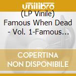 (LP Vinile) Famous When Dead - Vol. 1-Famous When Dead vinile
