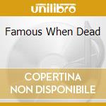 Famous When Dead cd