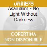Asarualim - No Light Without Darkness cd musicale di Asarualim