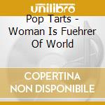 Pop Tarts - Woman Is Fuehrer Of World cd