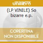 (LP VINILE) So bizarre e.p. cd