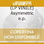 (LP VINILE) Asymmetric e.p. cd