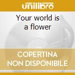Your world is a flower cd