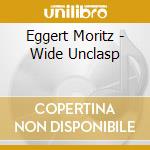 Eggert Moritz - Wide Unclasp cd