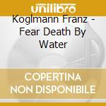 Koglmann Franz - Fear Death By Water cd