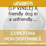 (LP VINILE) A friendly dog in a unfriendly world lp vinile