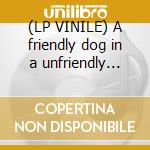 (LP VINILE) A friendly dog in a unfriendly world cd