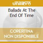 Ballads At The End Of Time cd