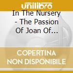 In The Nursery - The Passion Of Joan Of Arc cd musicale di IN THE NURSERY
