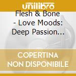 Flesh & Bone - Love Moods: Deep Passion (Aka Skeleton Woman) cd