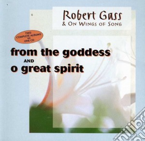 Robert Gass & On Wings Of Song - From The Goddess / O Great Spirit cd musicale di Gass, Robert