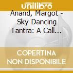 Anand, Margot - Sky Dancing Tantra: A Call To Bliss cd musicale di Anand, Margot