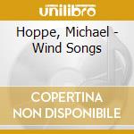 Hoppe, Michael - Wind Songs cd musicale di Hoppe, Michael