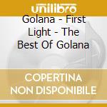 Golana - First Light - The Best Of Golana cd musicale di Golana