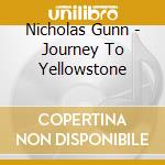 Nicholas Gunn - Journey To Yellowstone cd musicale di Gunn, Nicholas