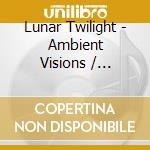 Lunar Twilight - Ambient Visions / Various