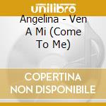 Angelina - Ven A Mi (Come To Me) cd