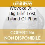 Wovoka Jr. - Big Bills' Lost Island Of Pflug cd