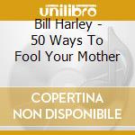 Bill Harley - 50 Ways To Fool Your Mother cd