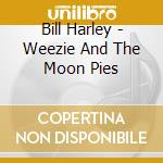 Bill Harley - Weezie And The Moon Pies cd