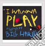 Bill Harley - I Wanna Play cd