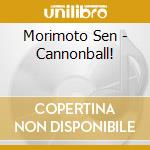 Morimoto Sen - Cannonball! cd
