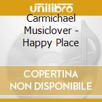 Carmichael Musiclover - Happy Place cd
