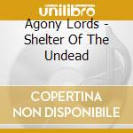 Agony Lords - Shelter Of The Undead cd musicale