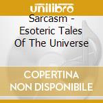 Sarcasm - Esoteric Tales Of The Universe cd musicale