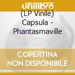 (LP Vinile) Capsula - Phantasmaville vinile