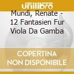 Mundi, Renate - 12 Fantasien Fur Viola Da Gamba cd musicale