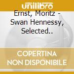 Ernst, Moritz - Swan Hennessy, Selected.. cd musicale