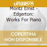 Moritz Ernst - Edgerton: Works For Piano cd musicale