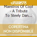 Maestros Of Cool - A Tribute To Steely Dan (2 Cd) cd musicale di ARTISTI VARI