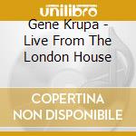 Gene Krupa - Live From The London House cd musicale di Gene Krupa