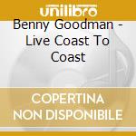 Benny Goodman - Live Coast To Coast cd musicale di Benny Goodman