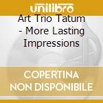 Art Trio Tatum - More Lasting Impressions cd musicale di Art Trio Tatum