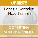 Lopez / Gonzalez - Mazz Cumbias cd