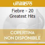 Fiebre - 20 Greatest Hits cd musicale di Fiebre