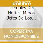 Terribles Del Norte - Meros Jefes De Los Corrid cd musicale di Terribles Del Norte