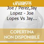 Joe / Perez,Jay Lopez - Joe Lopes Vs Jay Perez: Battle Of The Voices cd