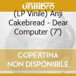(LP Vinile) Anji Cakebread - Dear Computer (7') vinile
