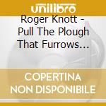 Roger Knott - Pull The Plough That Furrows Deepest cd