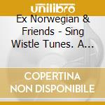 Ex Norwegian & Friends - Sing Wistle Tunes. A Tribute To John Entwistle cd