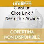 Christian Circe Link / Nesmith - Arcana cd