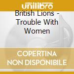 British Lions - Trouble With Women cd