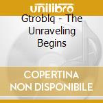 Gtroblq - The Unraveling Begins