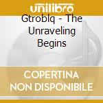 Gtroblq - The Unraveling Begins cd