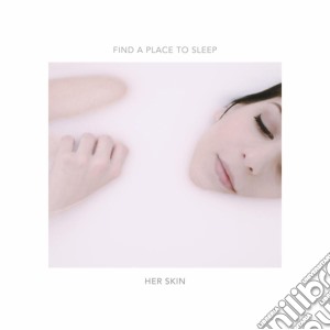 Her Skin - Find A Place To Sleep cd musicale
