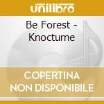 Be Forest - Knocturne cd musicale